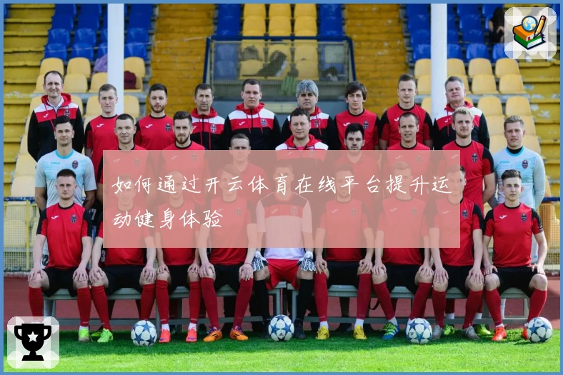 如何通过开云体育在线平台提升运动健身体验