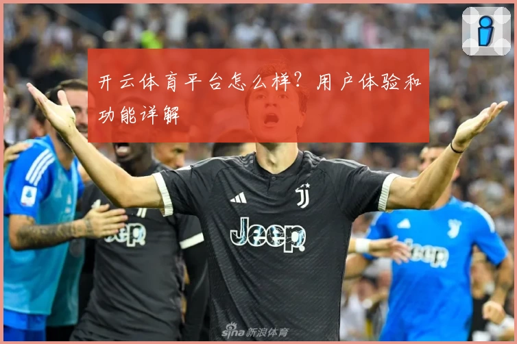 开云体育平台怎么样?用户体验和功能详解