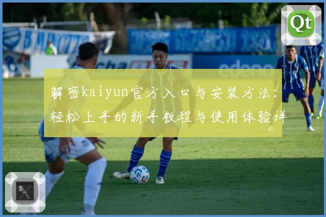 解密kaiyun官方入口与安装方法：轻松上手的新手教程与使用体验详解