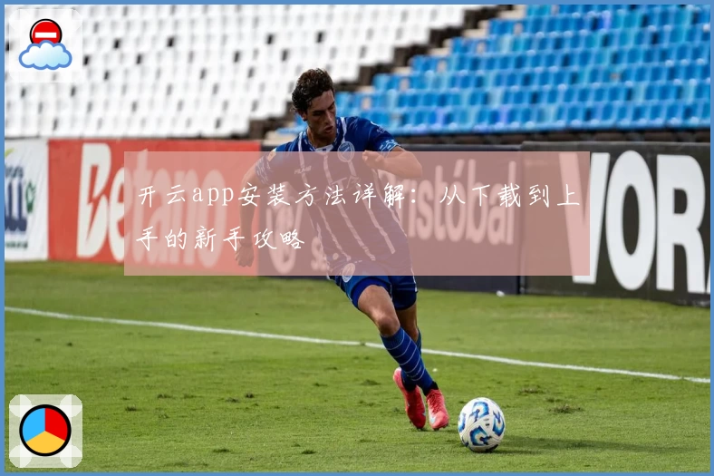 开云app安装方法详解：从下载到上手的新手攻略