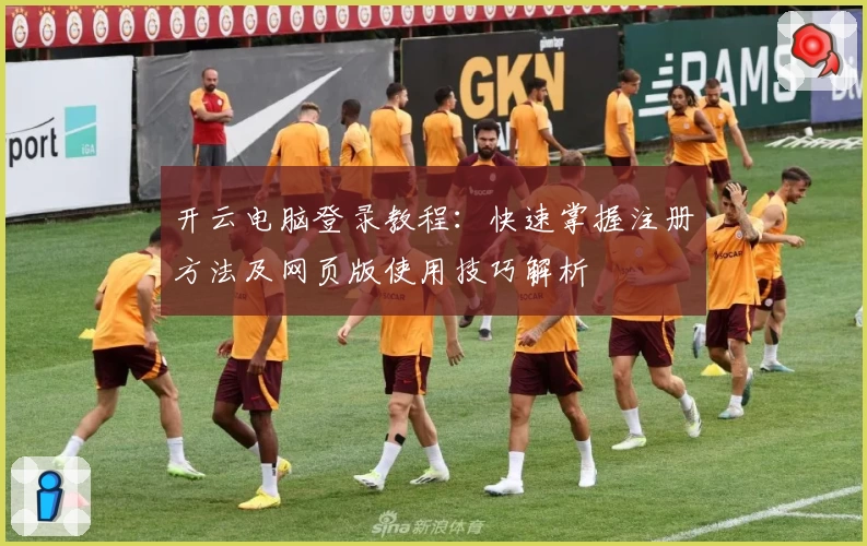 开云电脑登录教程：快速掌握注册方法及网页版使用技巧解析