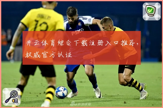开云体育综合下载注册入口推荐，权威官方认证