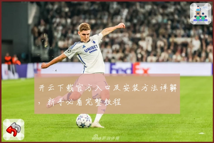 开云下载官方入口及安装方法详解，新手必看完整教程